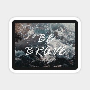 Be Brave - ocean scene Magnet