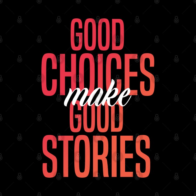 Good Choices Make Good Stories by badCasperTess