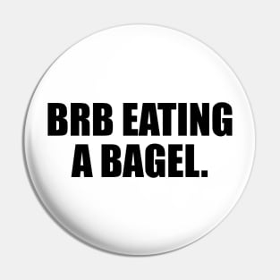 brb eating a bagel - fun quote Pin