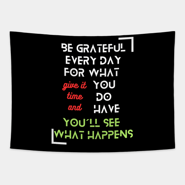 "Be Grateful Every Day for What You Have, Give It Time, and You'll See What Happens" - Inspirational Fashion Tapestry by TeeandecorAuthentic