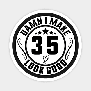 Damn I Make 35 Look Good Funny Birthday Magnet