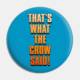 THAT'S WHAT THE CROW SAID! Pin