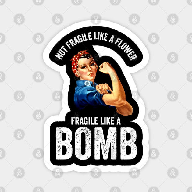 Not Fragile Like A Flower Fragile Like A Bomb Gift Quote Magnet by jasebro