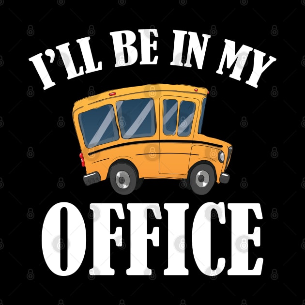 Bus Driver - I'll be in my office w by KC Happy Shop