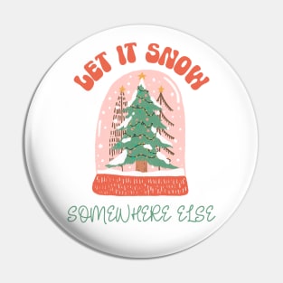 Let it Snow Somewhere Else Pin