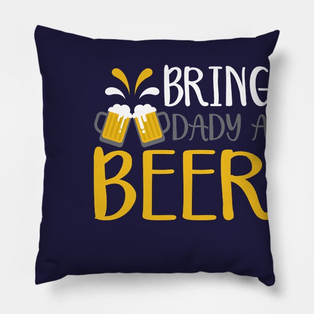 Bring Daddy a beer Pillow by Urshrt