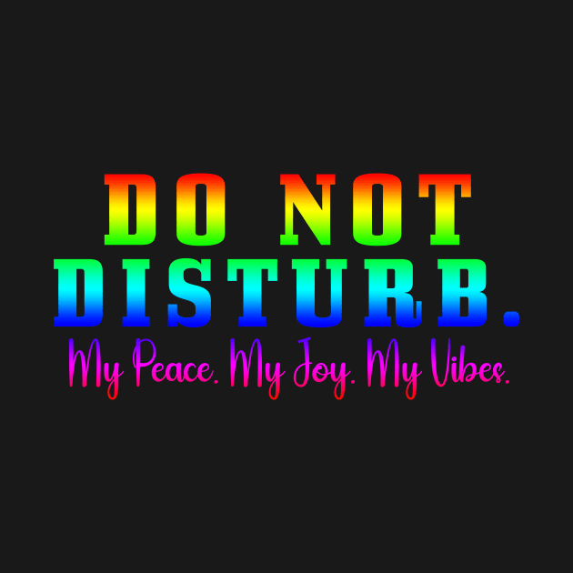 Do Not Disturb my peace my joy my vibes by Horisondesignz