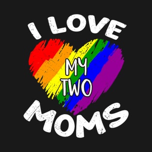 I Love My Two Moms Gay Pride LGBT Flag Lesbian Gifts T-Shirt