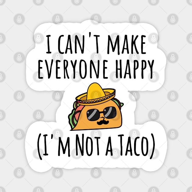 I Can't Make Everyone Happy I'm Not a Taco, Taco, Taco Lover Gift Magnet by yass-art