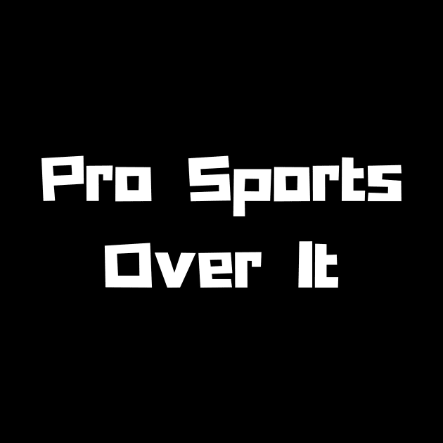 Pro Sports: Over It! by Artsy Y'all