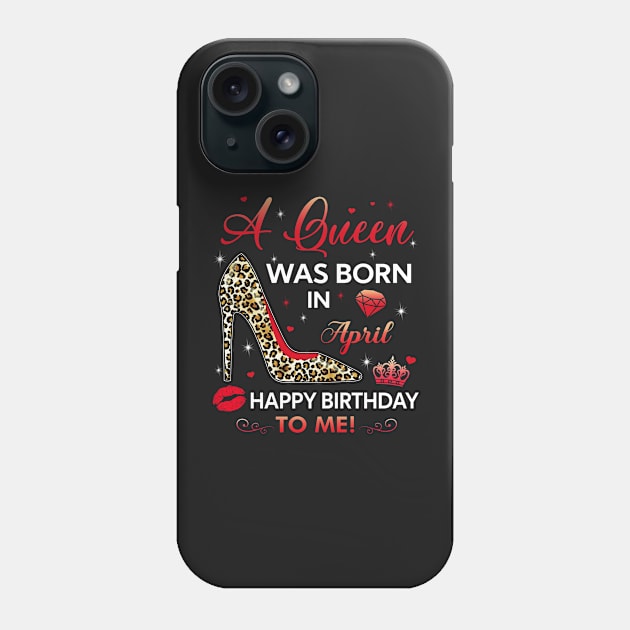 A queen was born in April | Happy birthday to me Phone Case by TEEPHILIC