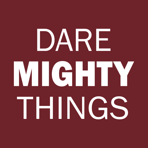 Dare Mighty Things! by TheJoomrage