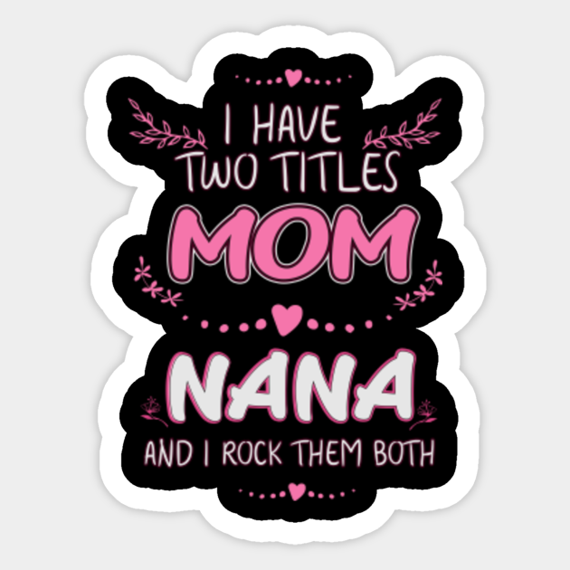 i have 2 titles mom and nana