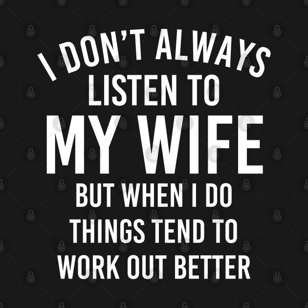 Discover Funny Husband Gift I Don't Always Listen To My Wife - Husband Gifts - T-Shirt