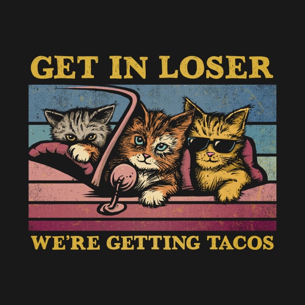 Get in Loser- We're Getting Tacos Again by kg07_shirts