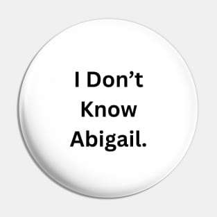 I Don’t Know Abigail Pin