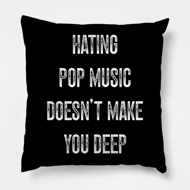 Hating Pop Music Doesn’t Make You Deep v2 Pillow by Emma