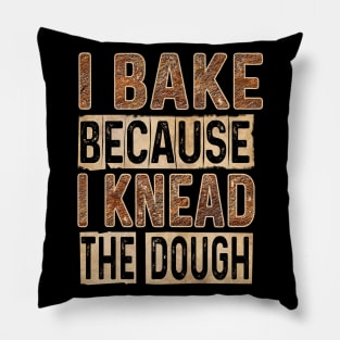 I BAKE BECAUSE I KNEAD THE DOUGH! Pillow