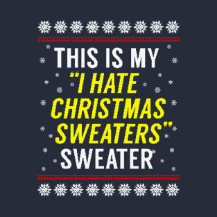 This Is My "I Hate Christmas Sweaters" Sweater T-Shirt