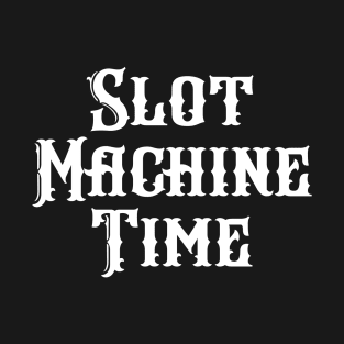 Slot Machine Time Slots Gambling Casino Lover Gambler Gift T-Shirt