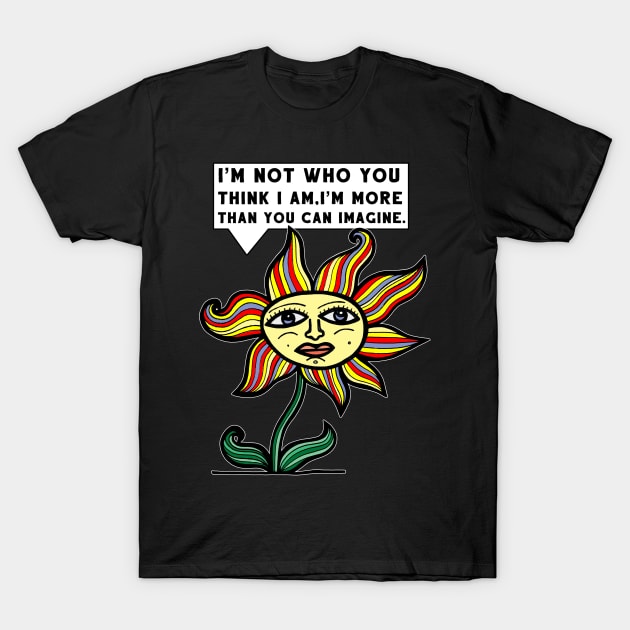 "I'm not who you think I am, I'm more than you can imagine." T-Shirt by The BuddaKats