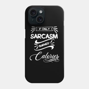 If Only Sarcasm Burned Calories Phone Case