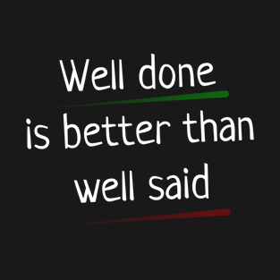 Quote - "Well done is better than well said" T-Shirt