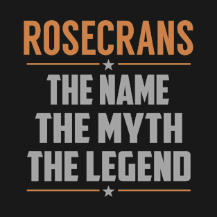 ROSECRANS The Name The Myth The Legend T-Shirt