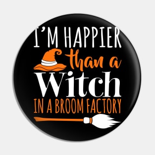 I'm Happier Than A Witch In A Broom Factory - Witches Halloween Pin