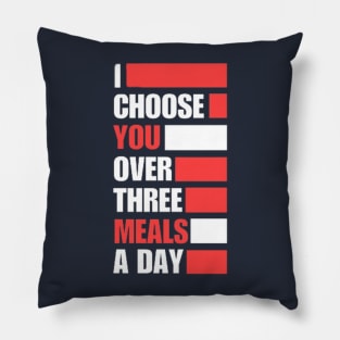 I Choose You Over Three Meals A Day Pillow