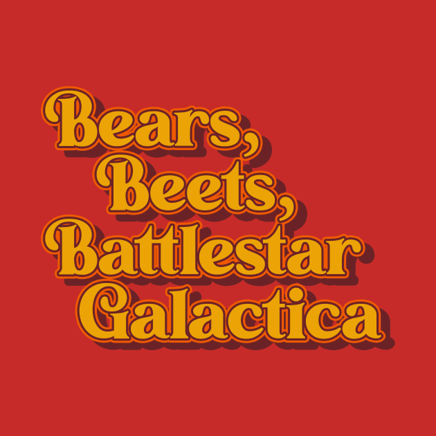 Bears, Beets, Battlestar Galactica by These Are Shirts