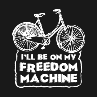 I’ll be on my freedom machine | # DW T-Shirt