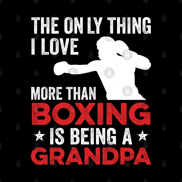 The only thing I love more than Boxing Is Being A Grandpa by DragonTees