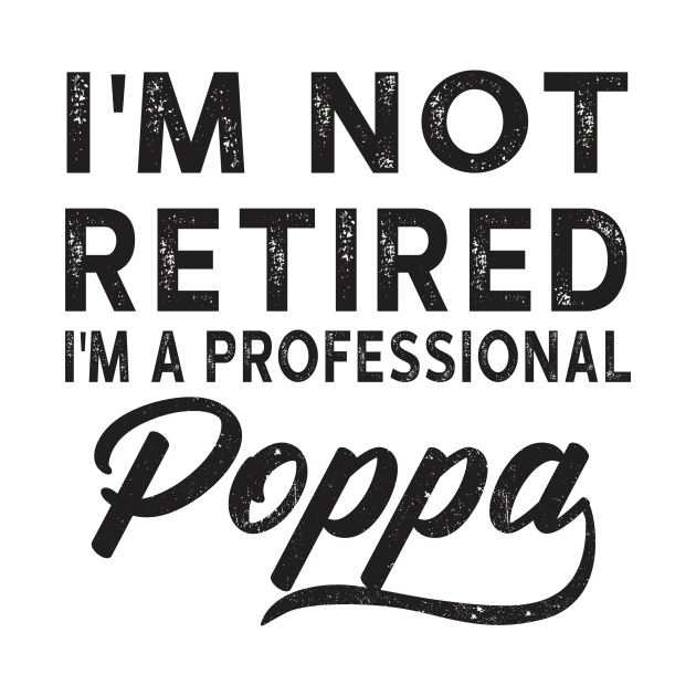 I'm Not Retired I'm A Professional Poppa by heryes store