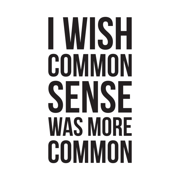 I WISH COMMON SENSE WAS MORE COMMON by RedYolk