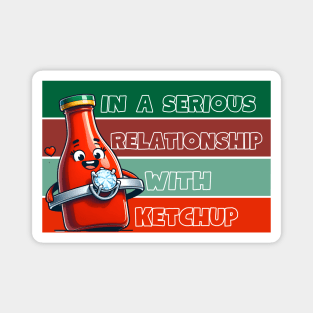 IN A SERIOUS RELATIONSHIP WITH KETCHUP Magnet