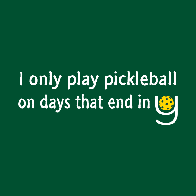 I Only Play Pickleball on Days That End in Y by numpdog
