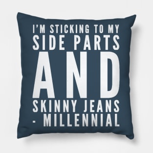 I'm sticking to my side parts and skinny jeans - Millennial Pillow