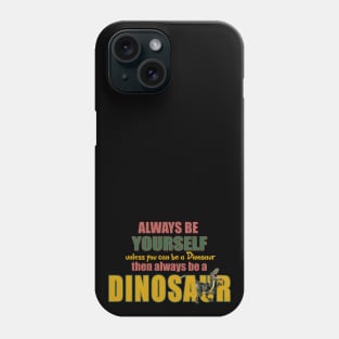 Always Be Yourself - Unless You Can Be A Dinosaur Phone Case