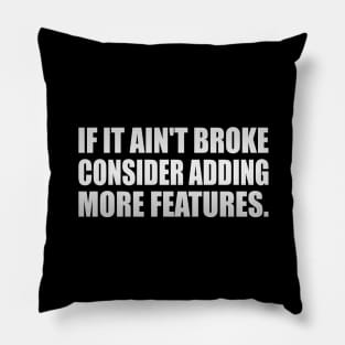 If it ain't broke, consider adding more features - Engineering quote Pillow