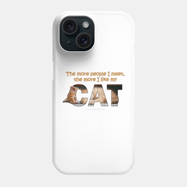 The more people I meet the more I like my cat - ginger cat oil painting word art Phone Case by DawnDesignsWordArt