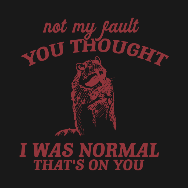 Not My Fault You Thought I Was Normal That's On You, Funny Sarcastic Racoon Hand Drawn by Justin green