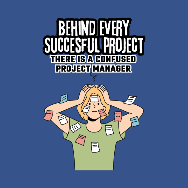 Behind Every Successful Project, There's a Confused Project Manager | Funny | Development | Management by octoplatypusclothing@gmail.com