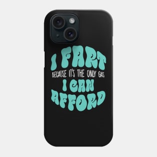 I Fart Because It's The Only Gas I Can Afford Phone Case