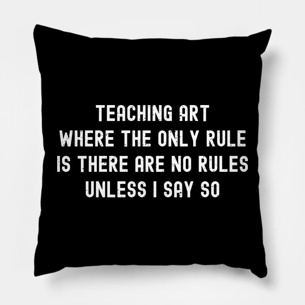 Teaching art Where the only rule is there are no rules Pillow by trendynoize