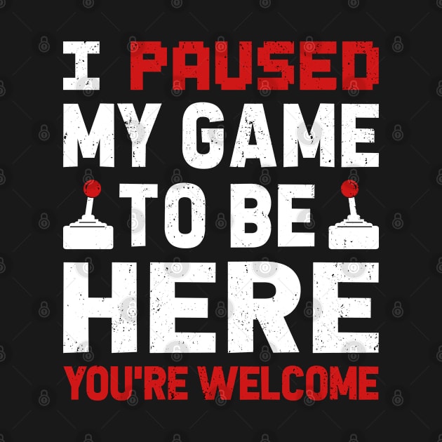 I Paused My Game To Be Here by TextTees