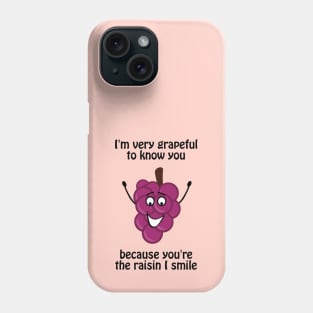 I'm very grapeful to know you, because you're the raisin I smile Phone Case