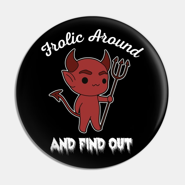 Frolic Around and Find Out Pin by Curio Pop Relics