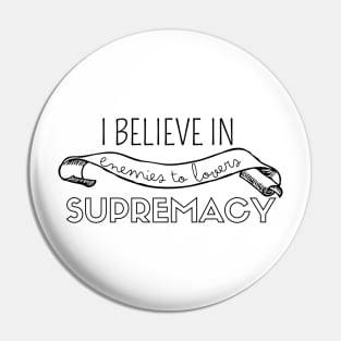 I believe in enemies to lovers supremacy Pin