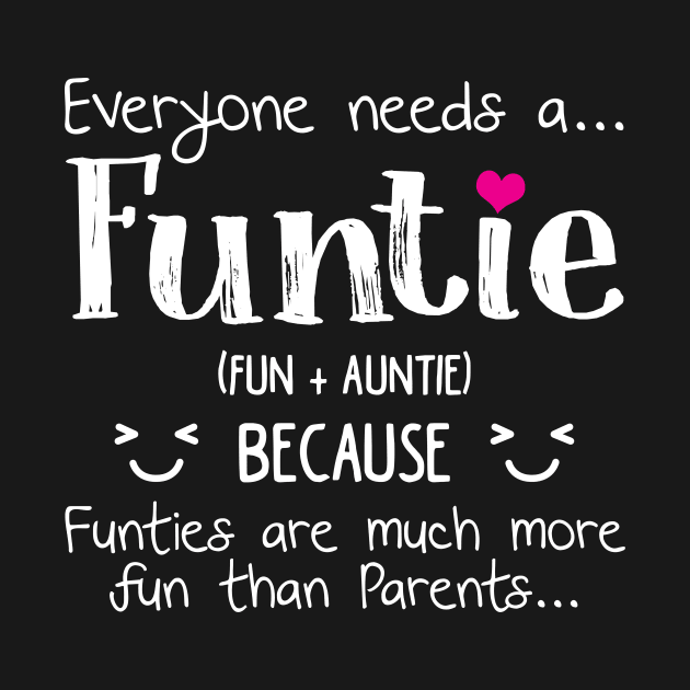 Everyone Needs A Funtie T-shirt Funny Auntie Gifts by TeeLovely